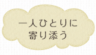 一人ひとりに寄り添う